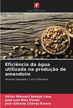 portada Eficiência da Água Utilizada na Produção de Amendoim: (Arachis Hipogaea l. ) em Chihuahua (en Portugués)