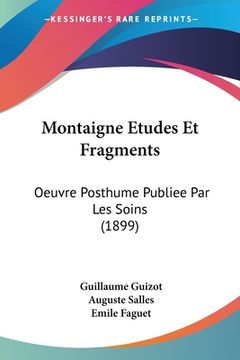 portada Montaigne Etudes Et Fragments: Oeuvre Posthume Publiee Par Les Soins (1899) (en Francés)