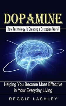 portada Dopamine: How Technology is Creating a Dystopian World (Helping you Become More Effective in Your Everyday Living) (en Inglés)