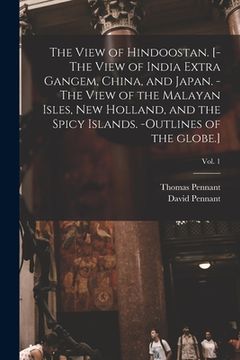 portada The View of Hindoostan. [-The View of India Extra Gangem, China, and Japan. -The View of the Malayan Isles, New Holland, and the Spicy Islands. -Outli (en Inglés)