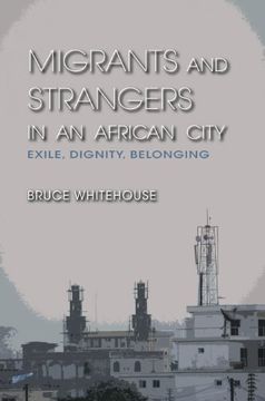 Libro Migrants and Strangers in an African City: Exile, Dignity ...