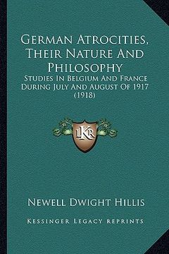 portada german atrocities, their nature and philosophy: studies in belgium and france during july and august of 1917 (1918) (in English)