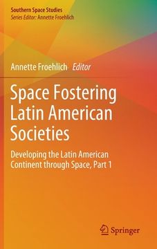 portada Space Fostering Latin American Societies: Developing the Latin American Continent Through Space, Part 1 (en Inglés)