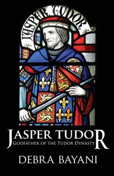 portada Jasper Tudor: Godfather of the Tudor Dynasty (en Inglés)