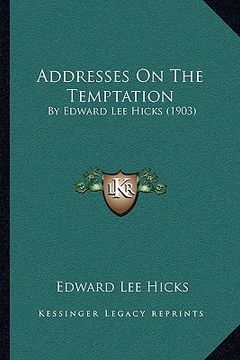 portada addresses on the temptation: by edward lee hicks (1903) (en Inglés)