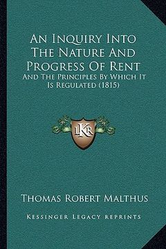 portada an inquiry into the nature and progress of rent: and the principles by which it is regulated (1815) (en Inglés)
