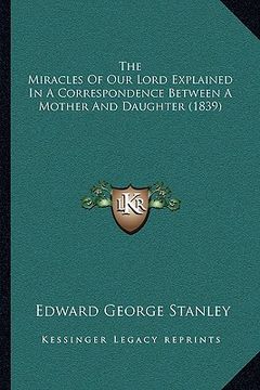 portada the miracles of our lord explained in a correspondence between a mother and daughter (1839) (en Inglés)