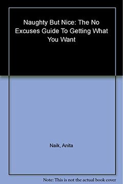 portada Naughty but Nice: The No-Excuses Guide to Getting What you Want