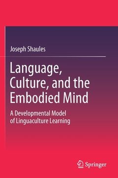 portada Language, Culture, and the Embodied Mind: A Developmental Model of Linguaculture Learning (en Inglés)