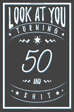 portada Look at you Turning 50 and Shit: 50 Years old Gifts. 50Th Birthday Funny Gift for men and Women. Fun, Practical and Classy Alternative to a Card. (en Inglés)