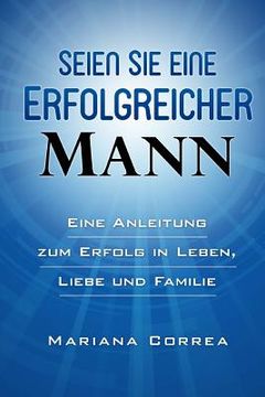 portada SEIEN Sie ein ERFOLGREICHER MANN: Eine Anleitung zum Erfolg in Leben, Arbeit und Liebe (in German)
