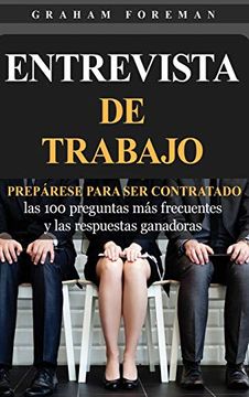 portada Entrevista de Trabajo: Prepárese Para ser Contratado: Las 100 Preguntas más Frecuentes y las Respuestas Ganadoras (in Spanish)