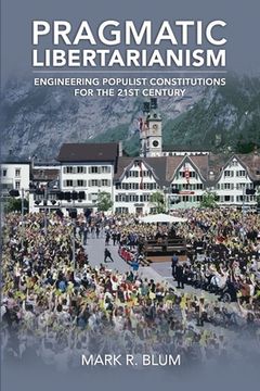 portada Pragmatic Libertarianism: Engineering populist constitutions for the 21st century (en Inglés)