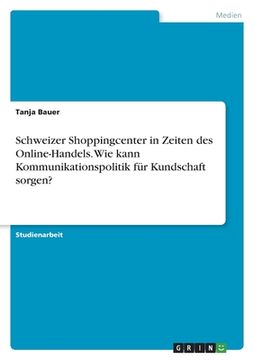 portada Schweizer Shoppingcenter in Zeiten des Online-Handels. Wie kann Kommunikationspolitik für Kundschaft sorgen? (en Alemán)