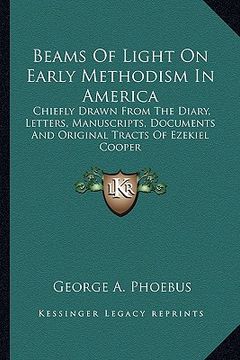 portada beams of light on early methodism in america: chiefly drawn from the diary, letters, manuscripts, documents and original tracts of ezekiel cooper