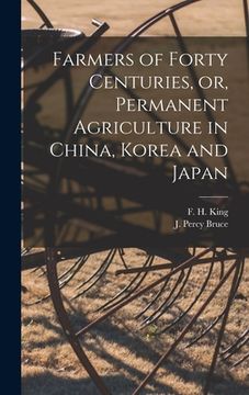 portada Farmers of Forty Centuries, or, Permanent Agriculture in China, Korea and Japan