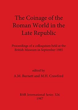 portada The Coinage of the Roman World in the Late Republic: Proceedings of a Colloquium Held at the British Museum in September 1985 (326) (British Archaeological Reports International Series) (en Inglés)