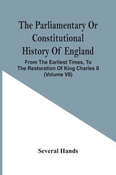 portada The Parliamentary Or Constitutional History Of England, From The Earliest Times, To The Restoration Of King Charles Ii (Volume Vii) (in English)