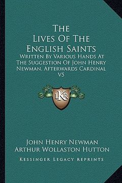 portada the lives of the english saints: written by various hands at the suggestion of john henry newman, afterwards cardinal v5