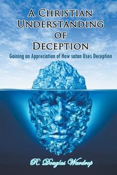 portada A Christian Understanding of Deception: Gaining an Appreciation of How satan Uses Deception (en Inglés)