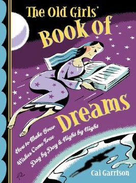 portada The Old Girls' Book of Dreams: How to Make Your Wishes Come True Day by Day and Night by Night (en Inglés)