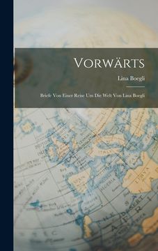 portada Vorwärts: Briefe von einer Reise um die Welt von Lina Boegli (en Alemán)