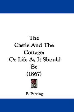 portada the castle and the cottage: or life as it should be (1867) (en Inglés)