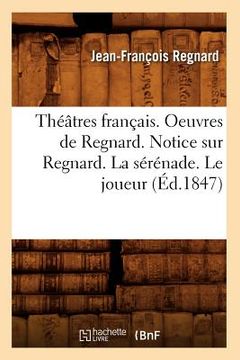 portada Théâtres Français. Oeuvres de Regnard. Notice Sur Regnard. La Sérénade. Le Joueur (Éd.1847) (en Francés)