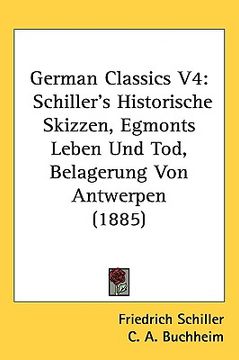 portada german classics v4: schiller's historische skizzen, egmonts leben und tod, belagerung von antwerpen (1885)