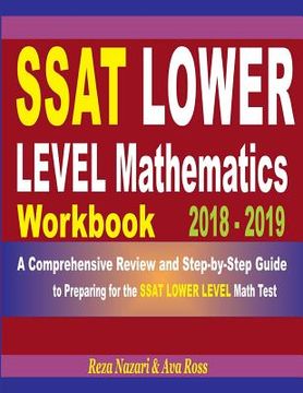 portada SSAT Lower Level Mathematics Workbook 2018 - 2019: A Comprehensive Review and Step-By-Step Guide to Preparing for the SSAT Lower Level Math (in English)