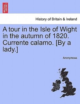 portada a tour in the isle of wight in the autumn of 1820. currente calamo. [by a lady.] (en Inglés)