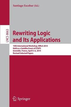 portada Rewriting Logic and Its Applications: 10th International Workshop, Wrla 2014, Held as a Satellite Event of Etaps, Grenoble, France, April 5-6, 2014, R (en Inglés)