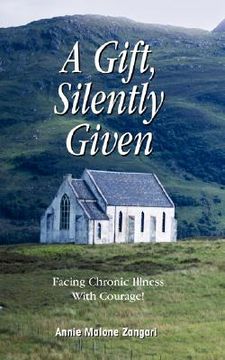 portada a gift, silently given: facing chronic illness with courage! (en Inglés)