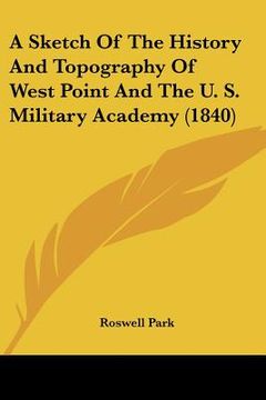 portada a sketch of the history and topography of west point and the u. s. military academy (1840) (en Inglés)