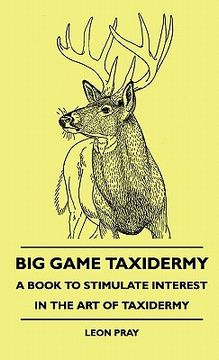 portada big game taxidermy - a book to stimulate interest in the artbig game taxidermy - a book to stimulate interest in the art of taxidermy of taxidermy (en Inglés)
