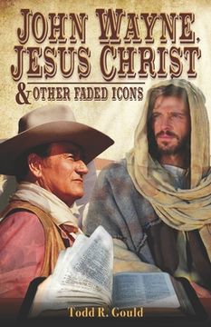 portada John Wayne, Jesus Christ and Other Faded Icons (en Inglés)