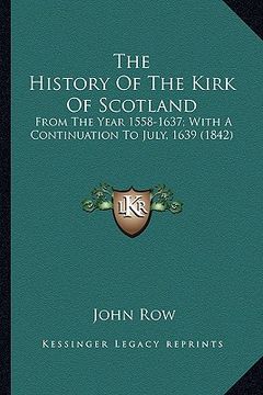 portada the history of the kirk of scotland the history of the kirk of scotland: from the year 1558-1637; with a continuation to july, 1639 (from the year 155 (en Inglés)