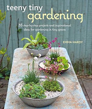 portada Teeny Tiny Gardening: 35 step-by-step projects and inspirational ideas for gardening in tiny spaces