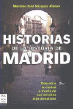 portada Historias de la historia de madrid: Descubre la ciudad a través de sus sucesos, personajes y costumbres más atractivas (Descubre Tu Ciudad)
