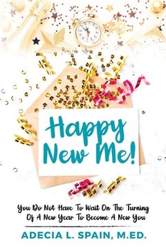 portada Happy New Me!: You Do Not Have To Wait On The Turning Of A New Year To Become A New You (en Inglés)
