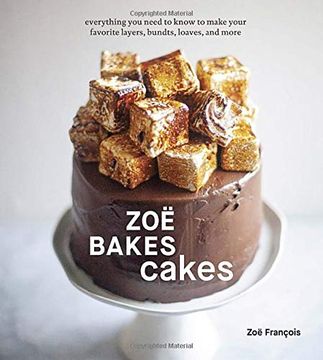 portada Zoë Bakes Cakes: Everything you Need to Know to Make Your Favorite Layers, Bundts, Loaves, and More [a Baking Book] (in English)