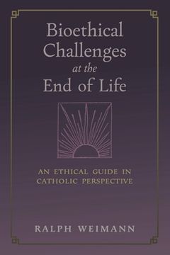 portada Bioethical Challenges at the End of Life: An Ethical Guide in Catholic Perspective (en Inglés)
