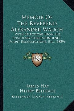 portada memoir of the reverend alexander waugh: with selections from his epistolary correspondence, pulpit recollections, etc. (1839)