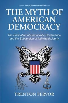portada The Myth of American Democracy: The Deification of Democratic Governance and the Subversion of Individual Liberty (in English)