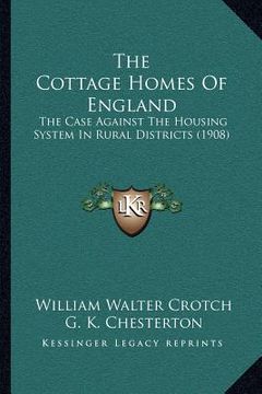portada the cottage homes of england: the case against the housing system in rural districts (1908) (en Inglés)