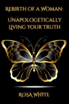 portada Rebirth of A Woman: Unapologetically Living Your Truth - Rosa White (en Inglés)