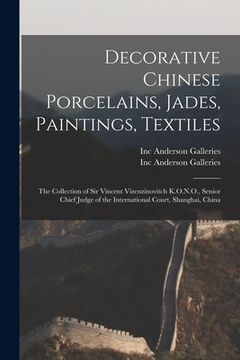 portada Decorative Chinese Porcelains, Jades, Paintings, Textiles: the Collection of Sir Vincent Vizenzinovitch K.O.N.O., Senior Chief Judge of the Internatio (en Inglés)
