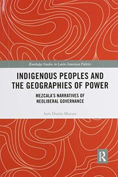 portada Indigenous Peoples and the Geographies of Power: Mezcala’S Narratives of Neoliberal Governance (Routledge Studies in Latin American Politics) 