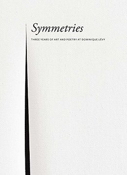 portada Symmetries: Three Years of art and Poetry at Dominique Lévy (en Inglés)
