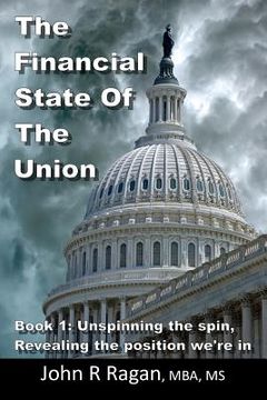 portada The Financial State of the Union: Book 1: Unspinning the spin, Revealing the condition we're in (in English)